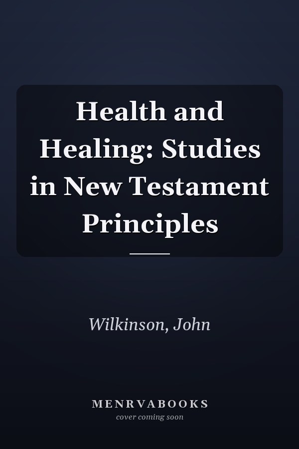 Health and Healing: Studies in New Testament Principles