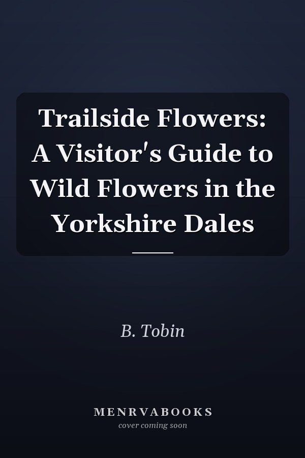 Trailside Flowers: A Visitor's Guide to Wild Flowers in the Yorkshire Dales