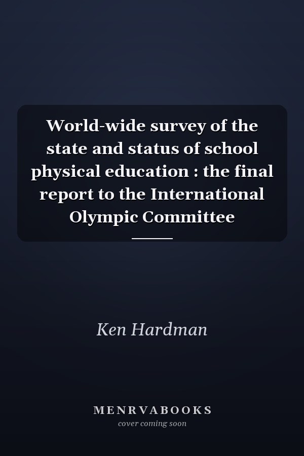 World-wide survey of the state and status of school physical education : the final report to the International Olympic Committee
