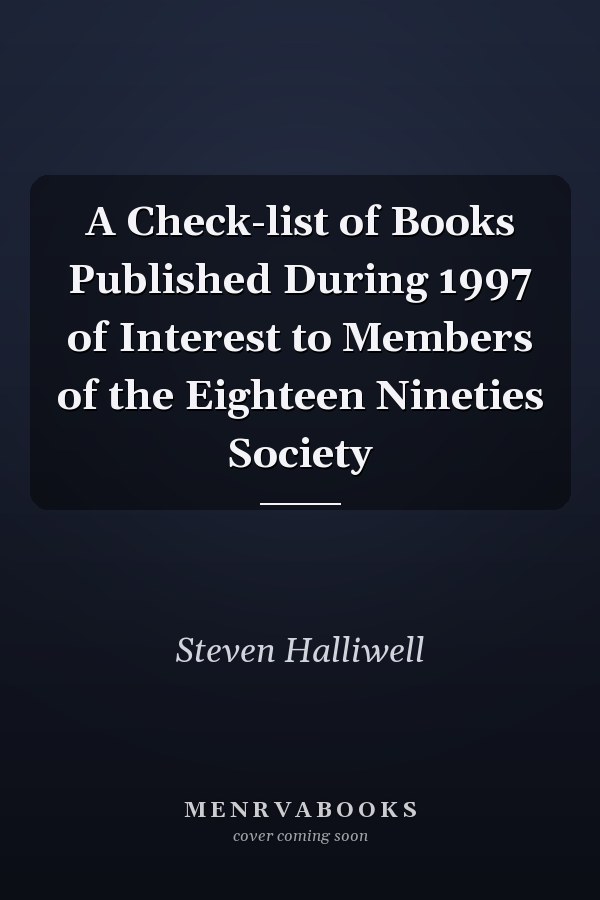 A Check-list of Books Published During 1997 of Interest to Members of the Eighteen Nineties Society