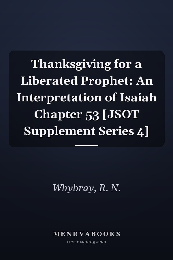 Thanksgiving for a Liberated Prophet: An Interpretation of Isaiah Chapter 53 [JSOT Supplement Series 4]