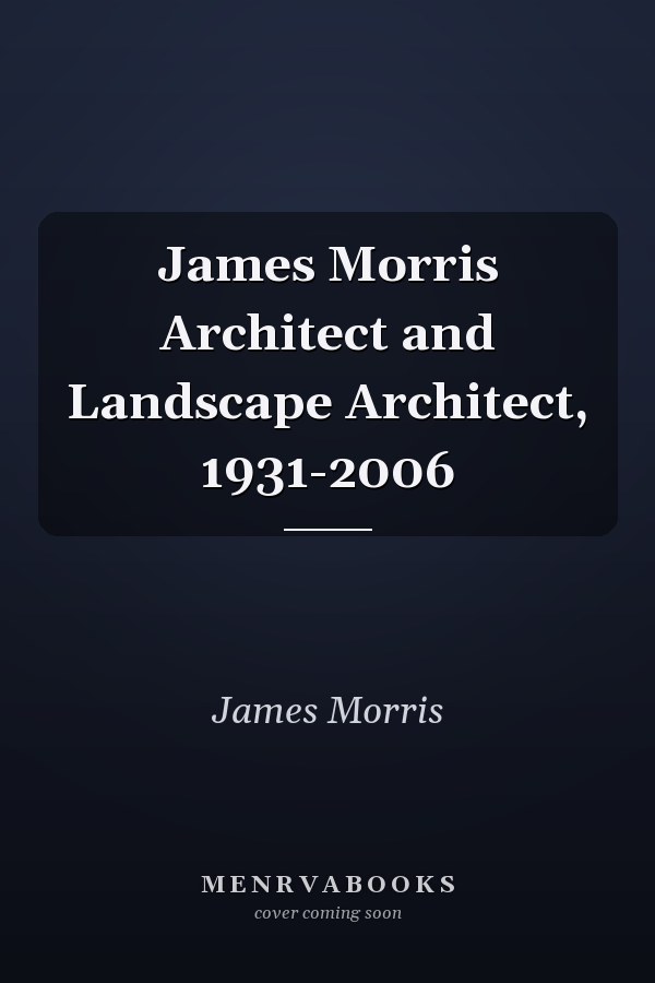 James Morris Architect and Landscape Architect, 1931-2006