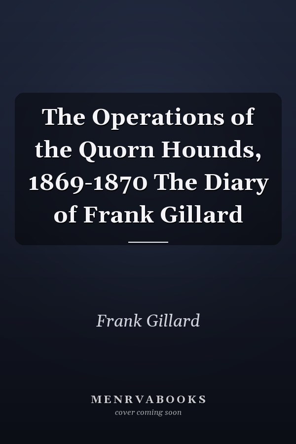 The Operations of the Quorn Hounds, 1869-1870 The Diary of Frank Gillard