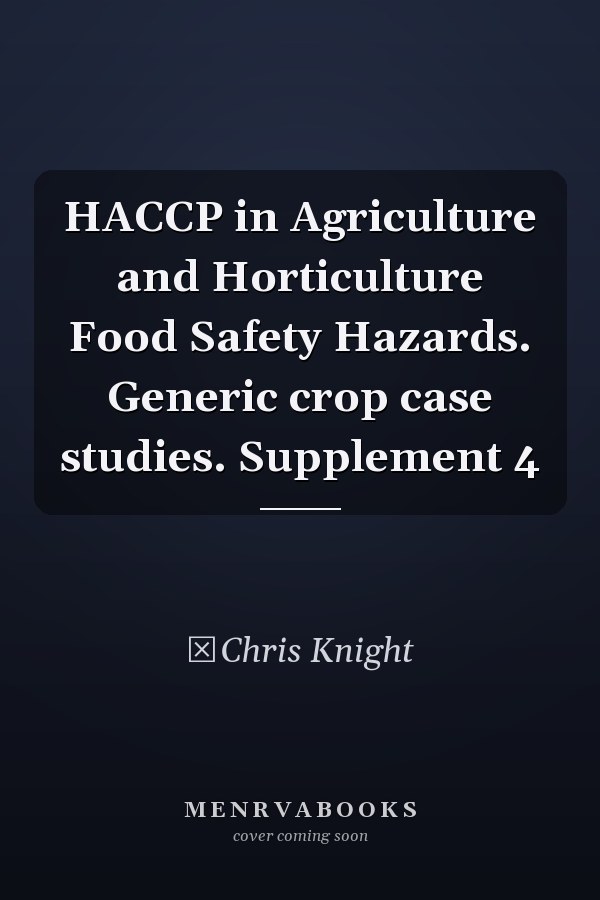 HACCP in Agriculture and Horticulture Food Safety Hazards. Generic crop case studies. Supplement 4