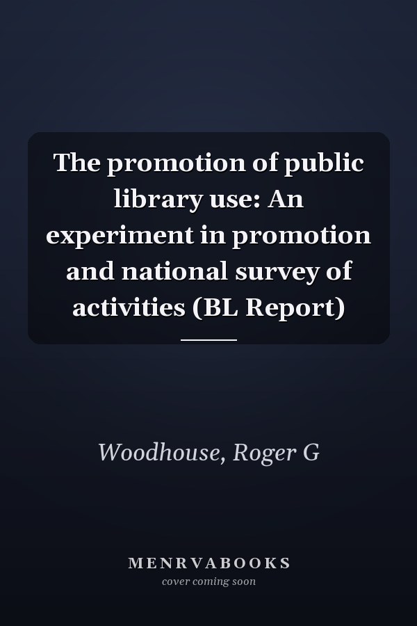 The promotion of public library use: An experiment in promotion and national survey of activities (BL Report)