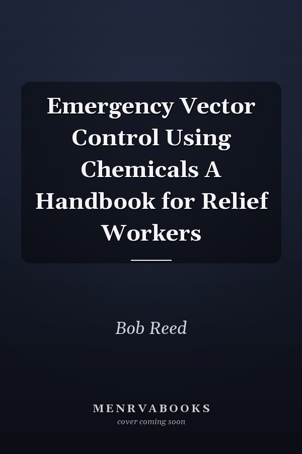 Emergency Vector Control Using Chemicals A Handbook for Relief Workers