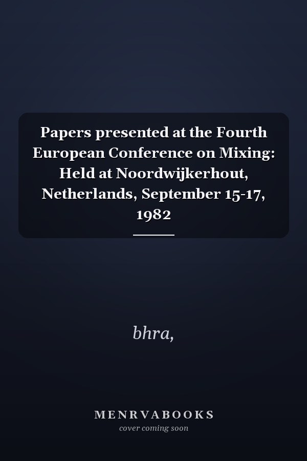 Papers presented at the Fourth European Conference on Mixing: Held at Noordwijkerhout, Netherlands, September 15-17, 1982