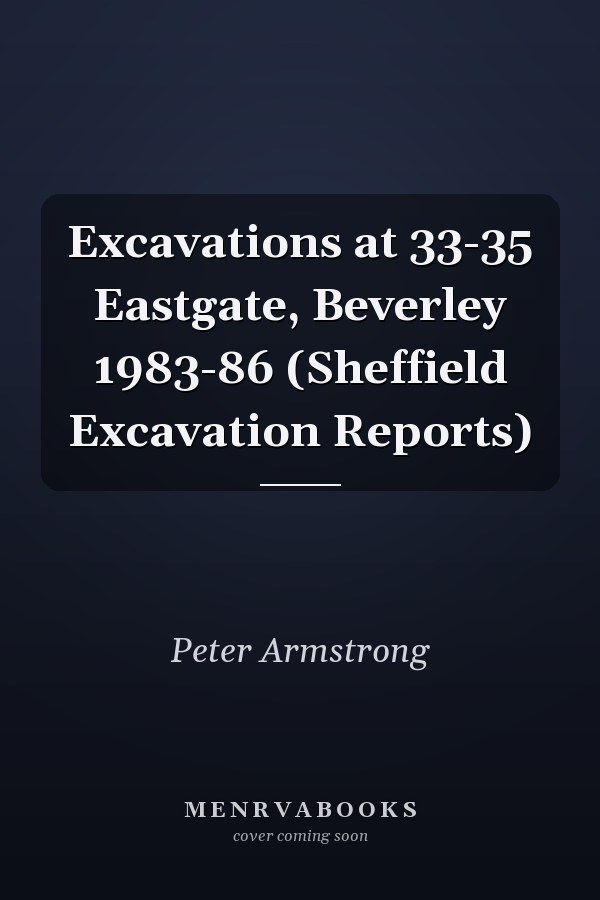 Excavations at 33-35 Eastgate, Beverley 1983-86 (Sheffield Excavation Reports)