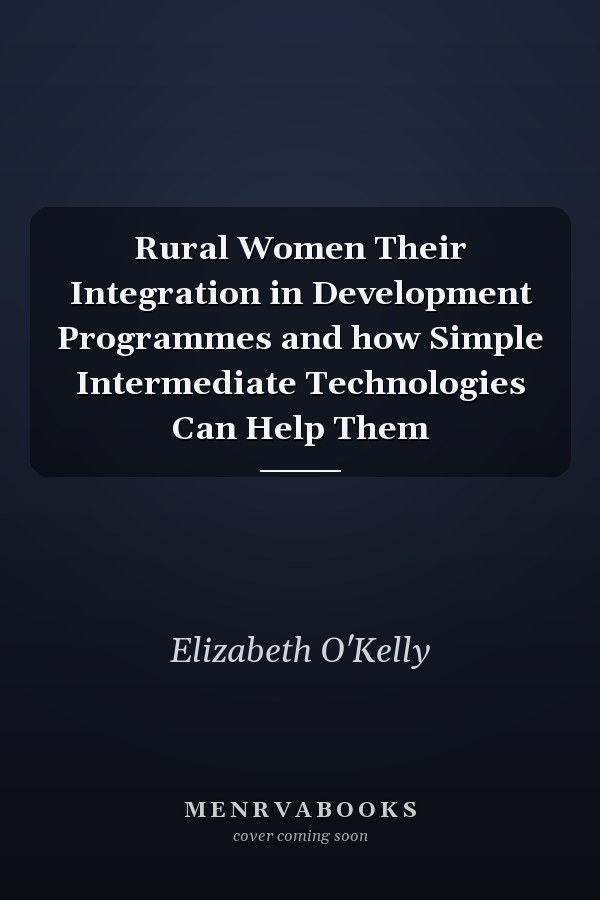 Rural Women Their Integration in Development Programmes and how Simple Intermediate Technologies Can Help Them