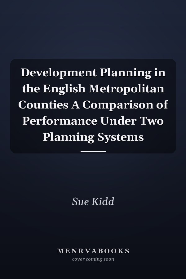 Development Planning in the English Metropolitan Counties A Comparison of Performance Under Two Planning Systems