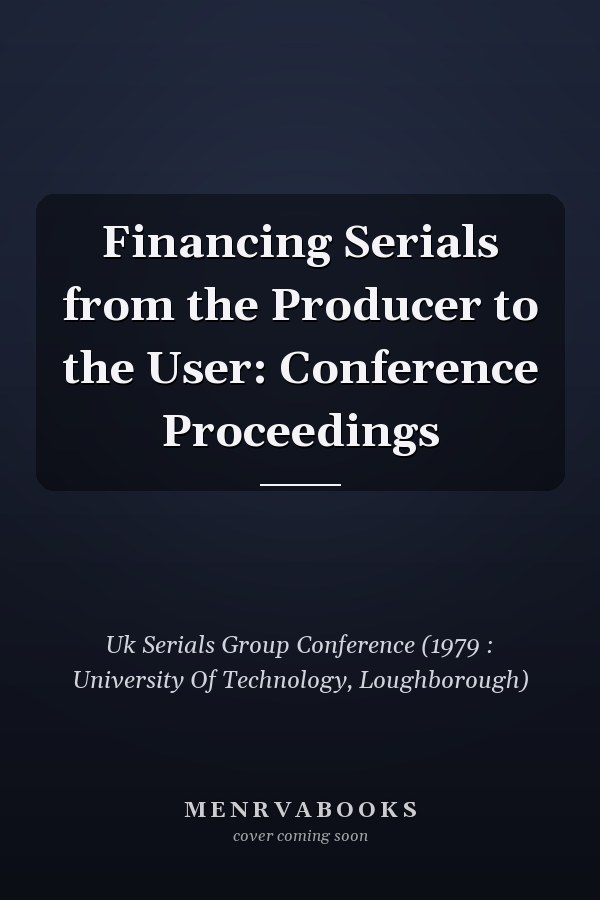 Financing Serials from the Producer to the User: Conference Proceedings