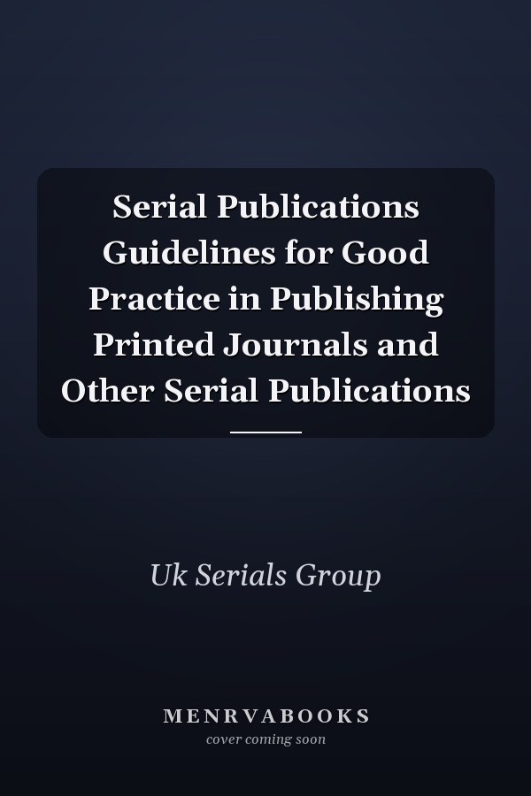 Serial Publications Guidelines for Good Practice in Publishing Printed Journals and Other Serial Publications