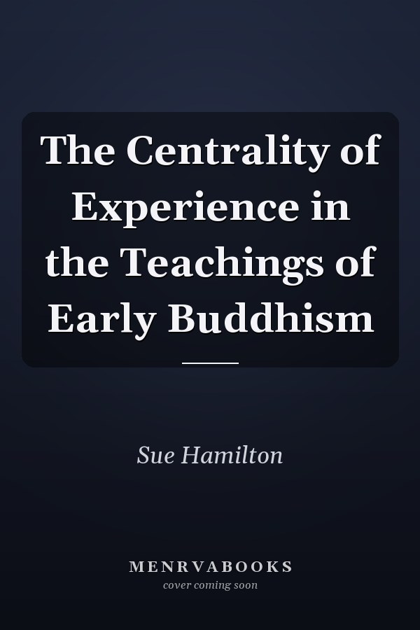 The Centrality of Experience in the Teachings of Early Buddhism