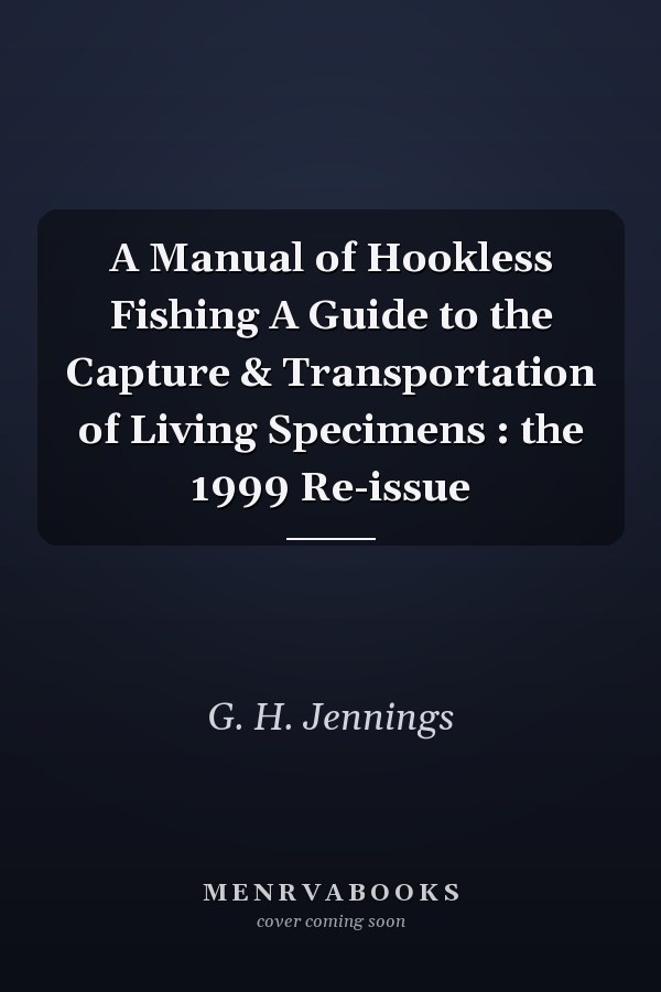 A Manual of Hookless Fishing A Guide to the Capture & Transportation of Living Specimens : the 1999 Re-issue
