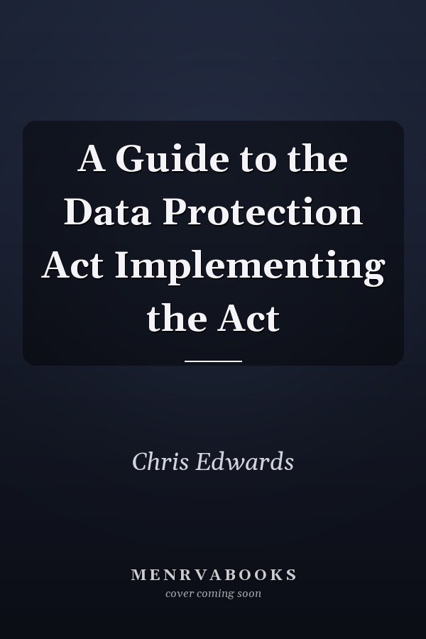 A Guide to the Data Protection Act Implementing the Act