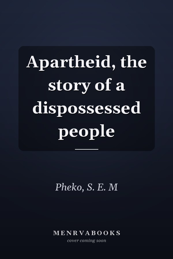 Apartheid, the story of a dispossessed people