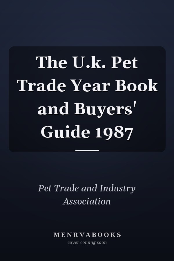 The U.k. Pet Trade Year Book and Buyers' Guide 1987