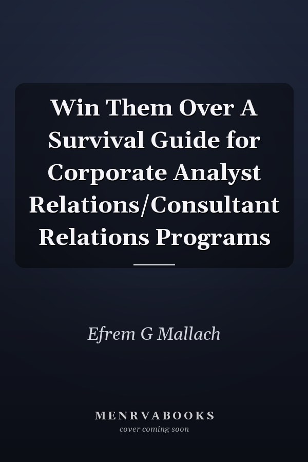 Win Them Over A Survival Guide for Corporate Analyst Relations/Consultant Relations Programs