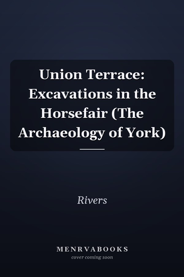 Union Terrace: Excavations in the Horsefair (The Archaeology of York)