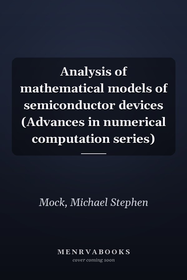 Analysis of mathematical models of semiconductor devices (Advances in numerical computation series)