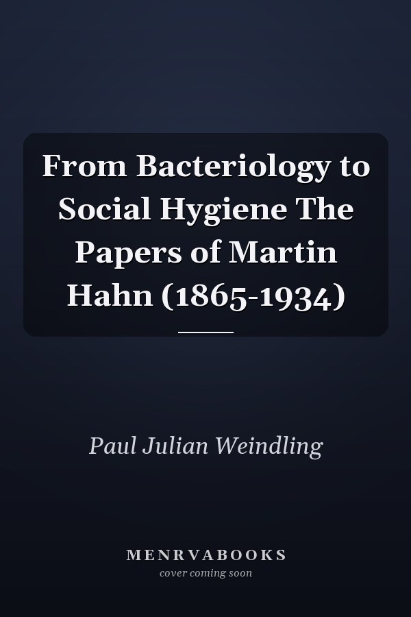 From Bacteriology to Social Hygiene The Papers of Martin Hahn (1865-1934)