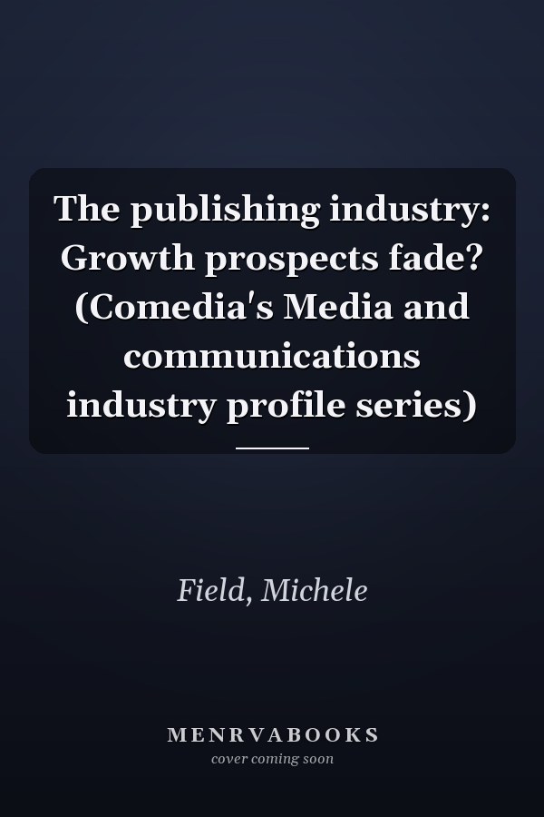 The publishing industry: Growth prospects fade? (Comedia's Media and communications industry profile series)