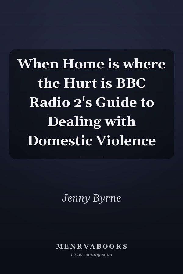 When Home is where the Hurt is BBC Radio 2's Guide to Dealing with Domestic Violence