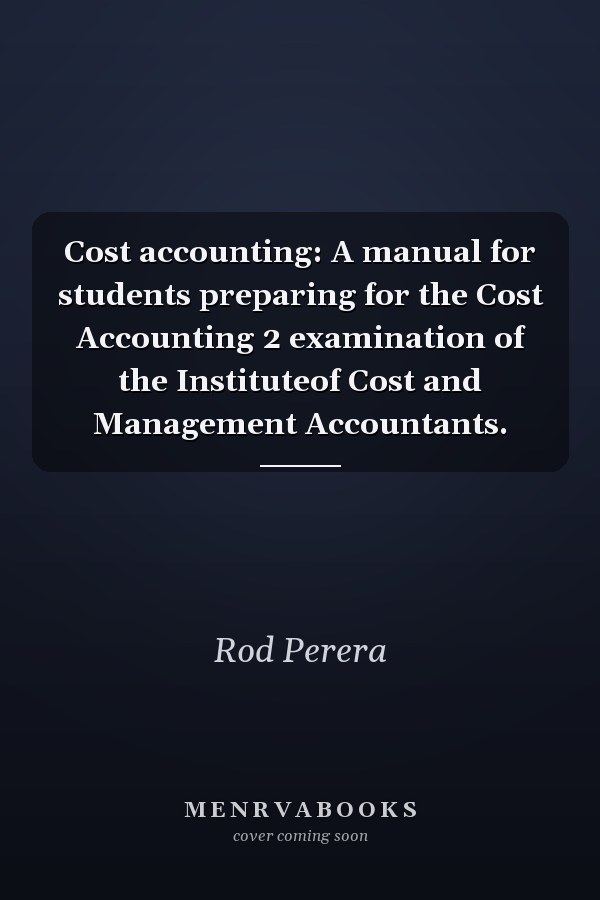 Cost accounting: A manual for students preparing for the Cost Accounting 2 examination of the Instituteof Cost and Management Accountants.