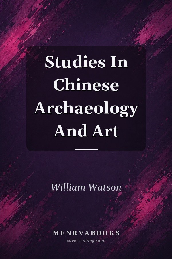 Studies In Chinese Archaeology And Art