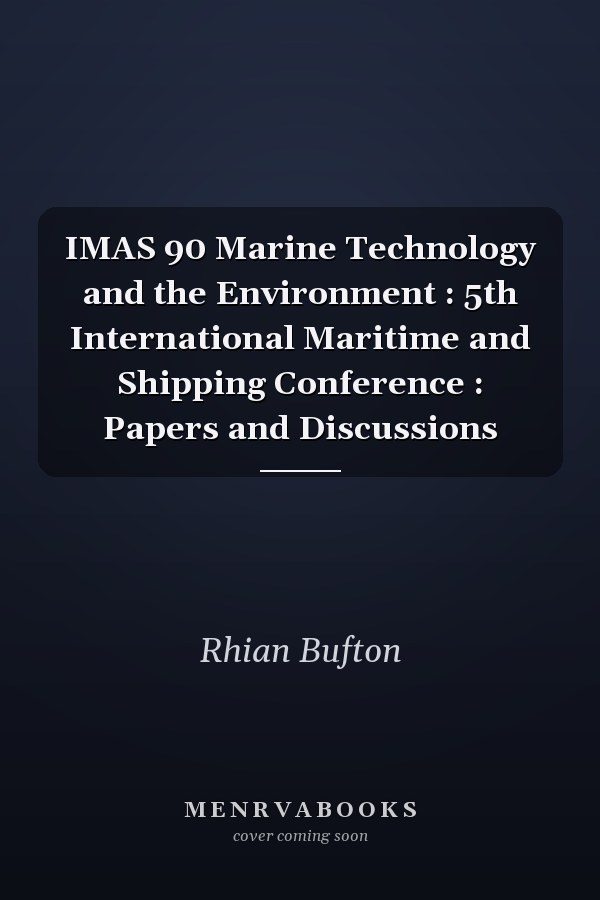 IMAS 90 Marine Technology and the Environment : 5th International Maritime and Shipping Conference : Papers and Discussions