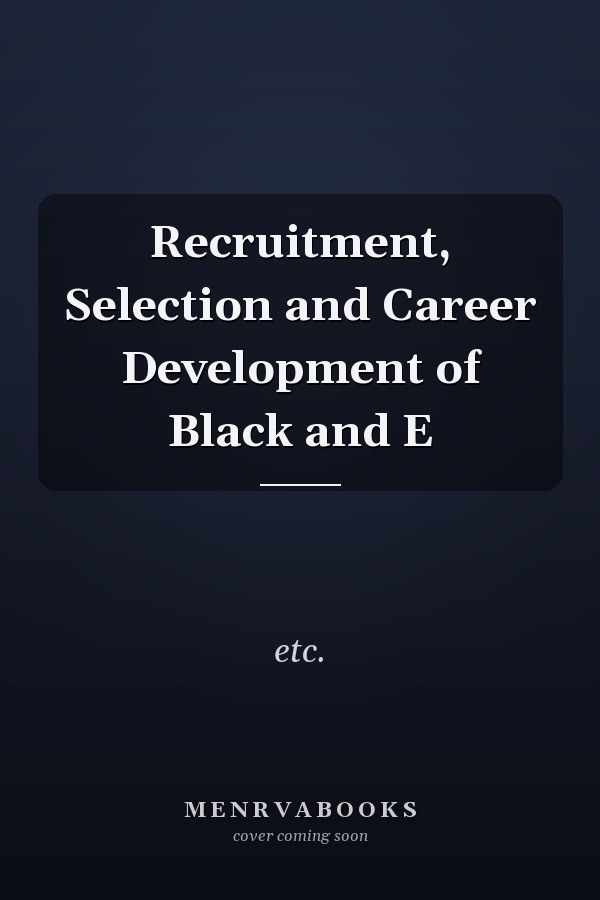 Recruitment, Selection and Career Development of Black and E