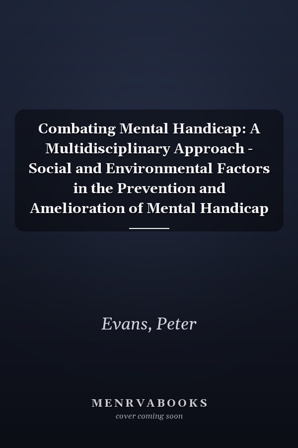 Combating Mental Handicap: A Multidisciplinary Approach - Social and Environmental Factors in the Prevention and Amelioration of Mental Handicap