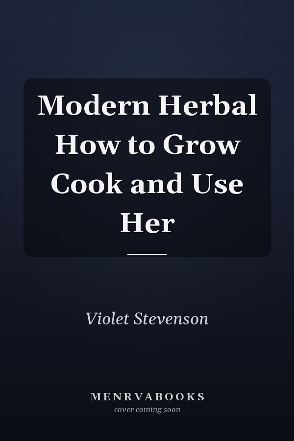 Modern Herbal How to Grow Cook and Use Her