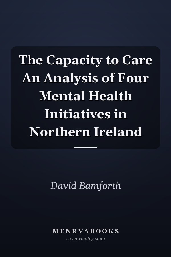 The Capacity to Care An Analysis of Four Mental Health Initiatives in Northern Ireland
