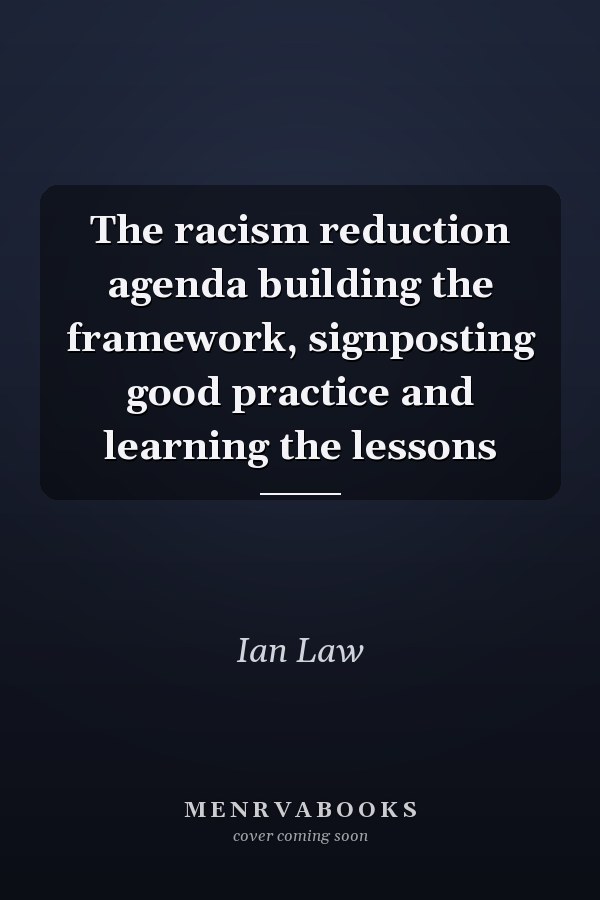 The racism reduction agenda building the framework, signposting good practice and learning the lessons
