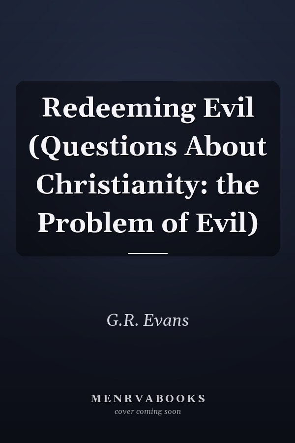 Redeeming Evil (Questions About Christianity: the Problem of Evil)