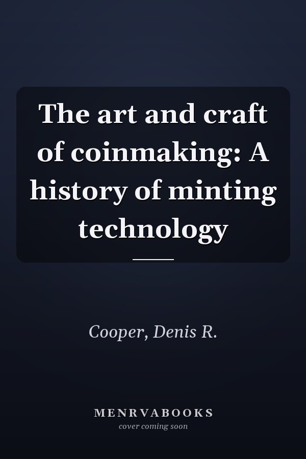 The art and craft of coinmaking: A history of minting technology