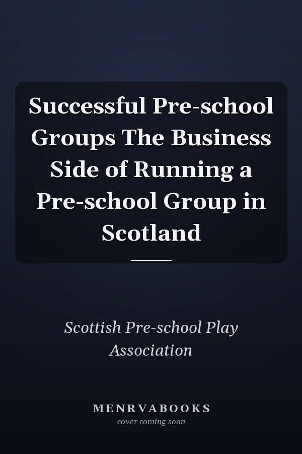 Successful Pre-school Groups The Business Side of Running a Pre-school Group in Scotland