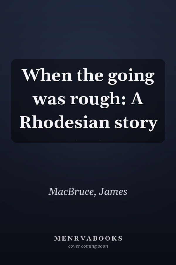 When the going was rough: A Rhodesian story