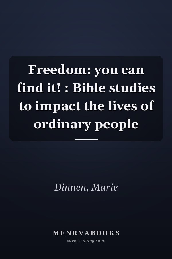 Freedom: you can find it! : Bible studies to impact the lives of ordinary people