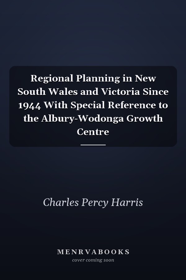Regional Planning in New South Wales and Victoria Since 1944 With Special Reference to the Albury-Wodonga Growth Centre