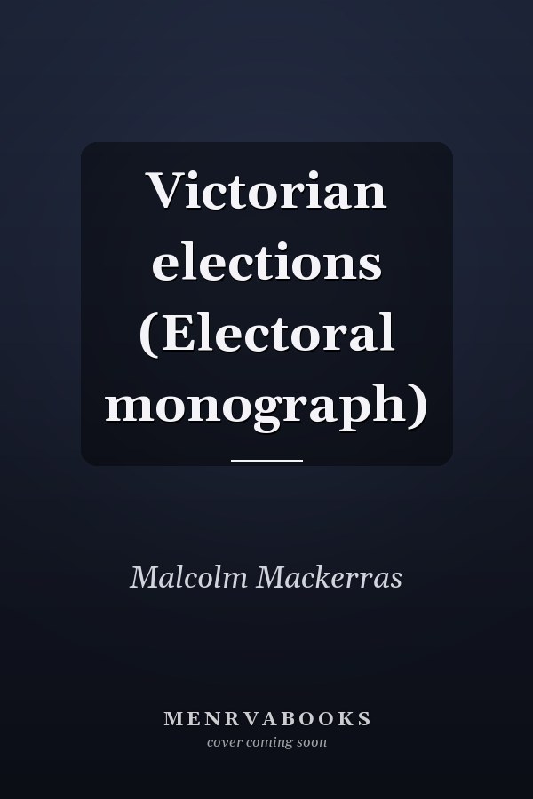 Victorian elections (Electoral monograph)