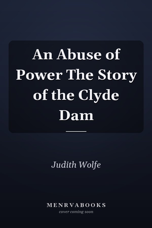 An Abuse of Power The Story of the Clyde Dam
