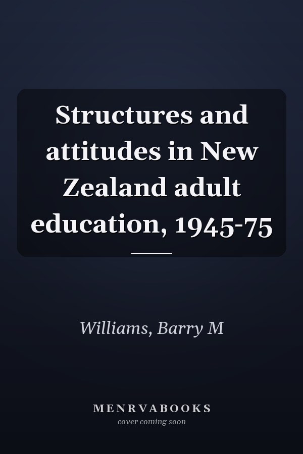 Structures and attitudes in New Zealand adult education, 1945-75