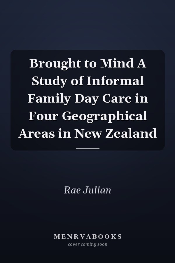 Brought to Mind A Study of Informal Family Day Care in Four Geographical Areas in New Zealand