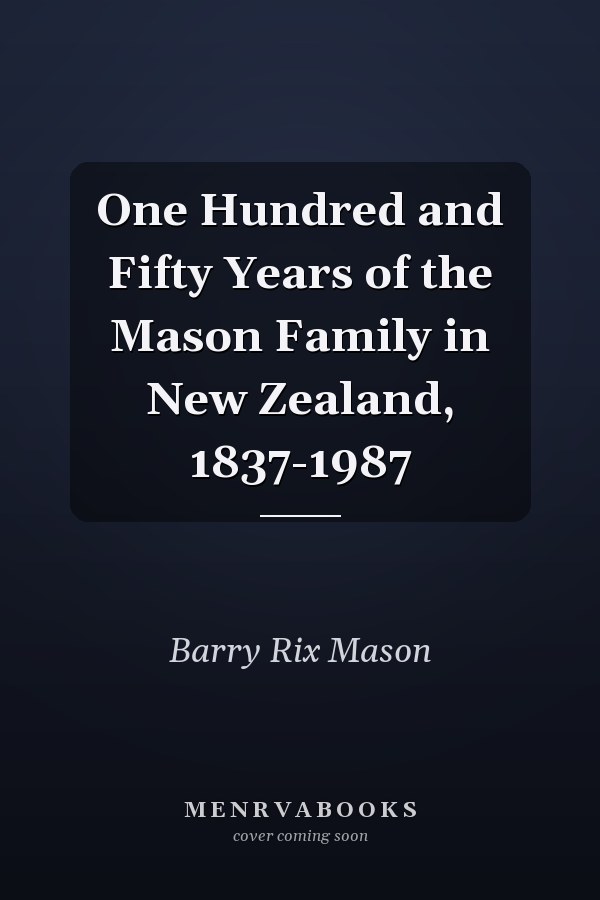 One Hundred and Fifty Years of the Mason Family in New Zealand, 1837-1987