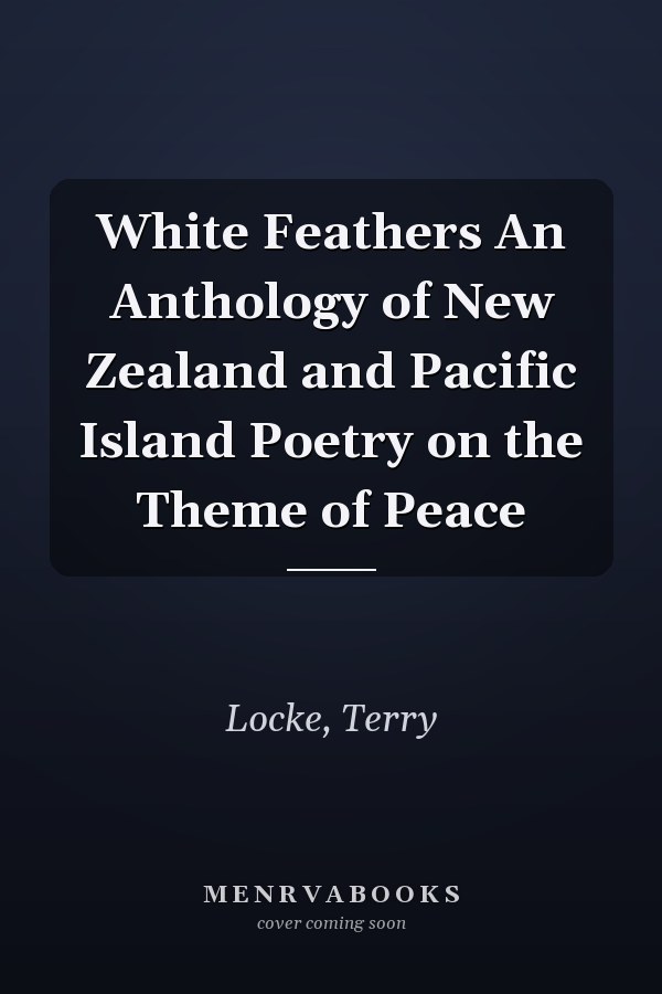 White Feathers An Anthology of New Zealand and Pacific Island Poetry on the Theme of Peace