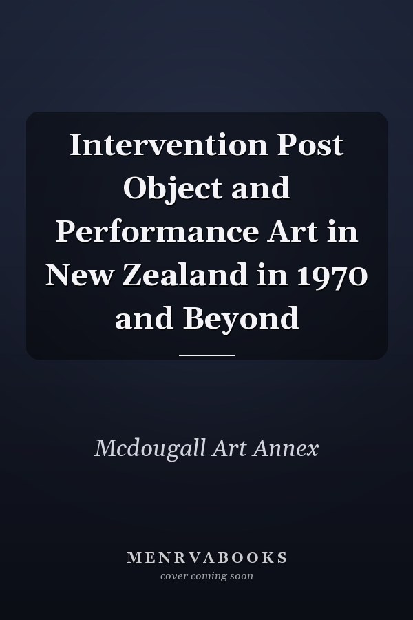 Intervention Post Object and Performance Art in New Zealand in 1970 and Beyond