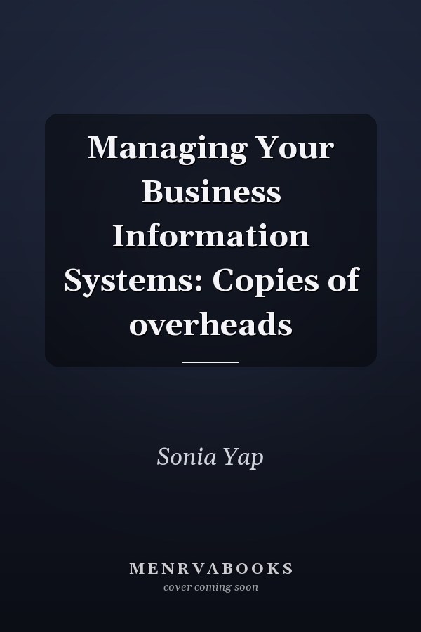Managing Your Business Information Systems: Copies of overheads