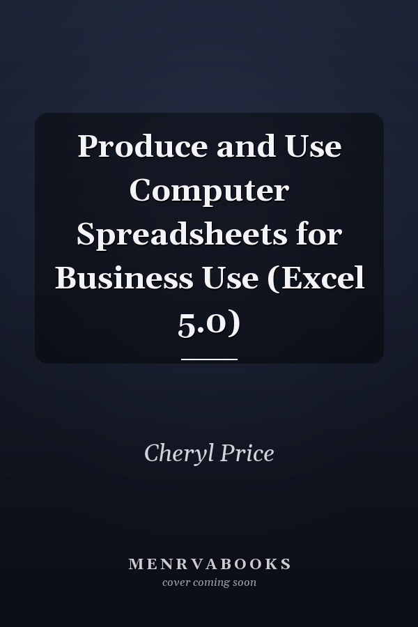 Produce and Use Computer Spreadsheets for Business Use (Excel 5.0)